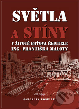 Kniha: Světla a stíny v životě Baťova ředitele Ing. Františka Maloty (Jaroslav Pospíšil). Kniha Zlín, 2011 Kniha: Světla a stíny v životě Baťova ředitele Ing. Františka Maloty (Jaroslav Pospíšil). Kniha Zlín, 2011