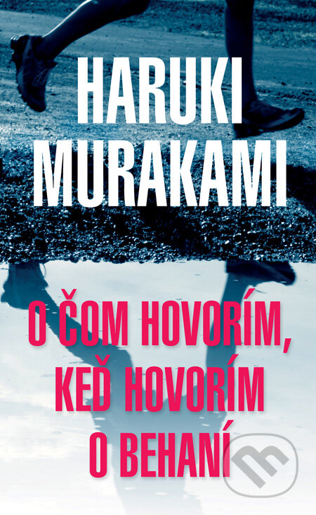Kniha: O čom hovorím, keď hovorím o behaní (Haruki Murakami). Slovart, 2011 Kniha: O čom hovorím, keď hovorím o behaní (Haruki Murakami). Slovart, 2011