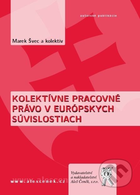 Kniha: Kolektívne pracovné právo v európskych súvislostiach (Marek Švec a kolektív). Aleš Čeněk, 2011 Kniha: Kolektívne pracovné právo v európskych súvislostiach (Marek Švec a kolektív). Aleš Čeněk, 2011