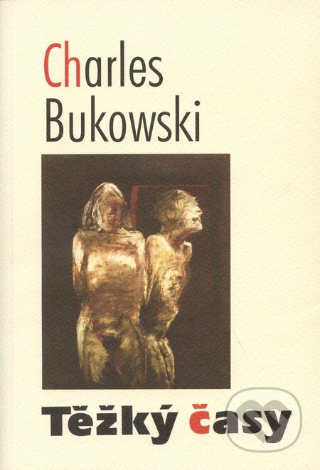 Kniha: Těžký časy (Charles Bukowski). Pragma, 2003 Kniha: Těžký časy (Charles Bukowski). Pragma, 2003