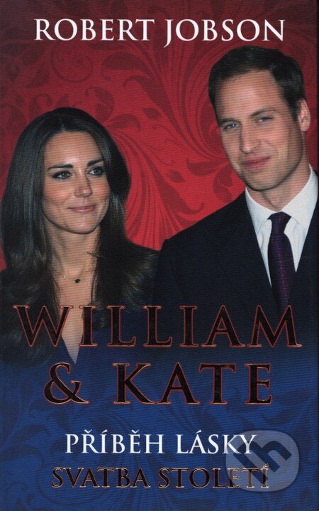 Kniha: William & Kate: Příběh lásky (Robert Jobson). Metafora, 2011 Kniha: William & Kate: Příběh lásky (Robert Jobson). Metafora, 2011