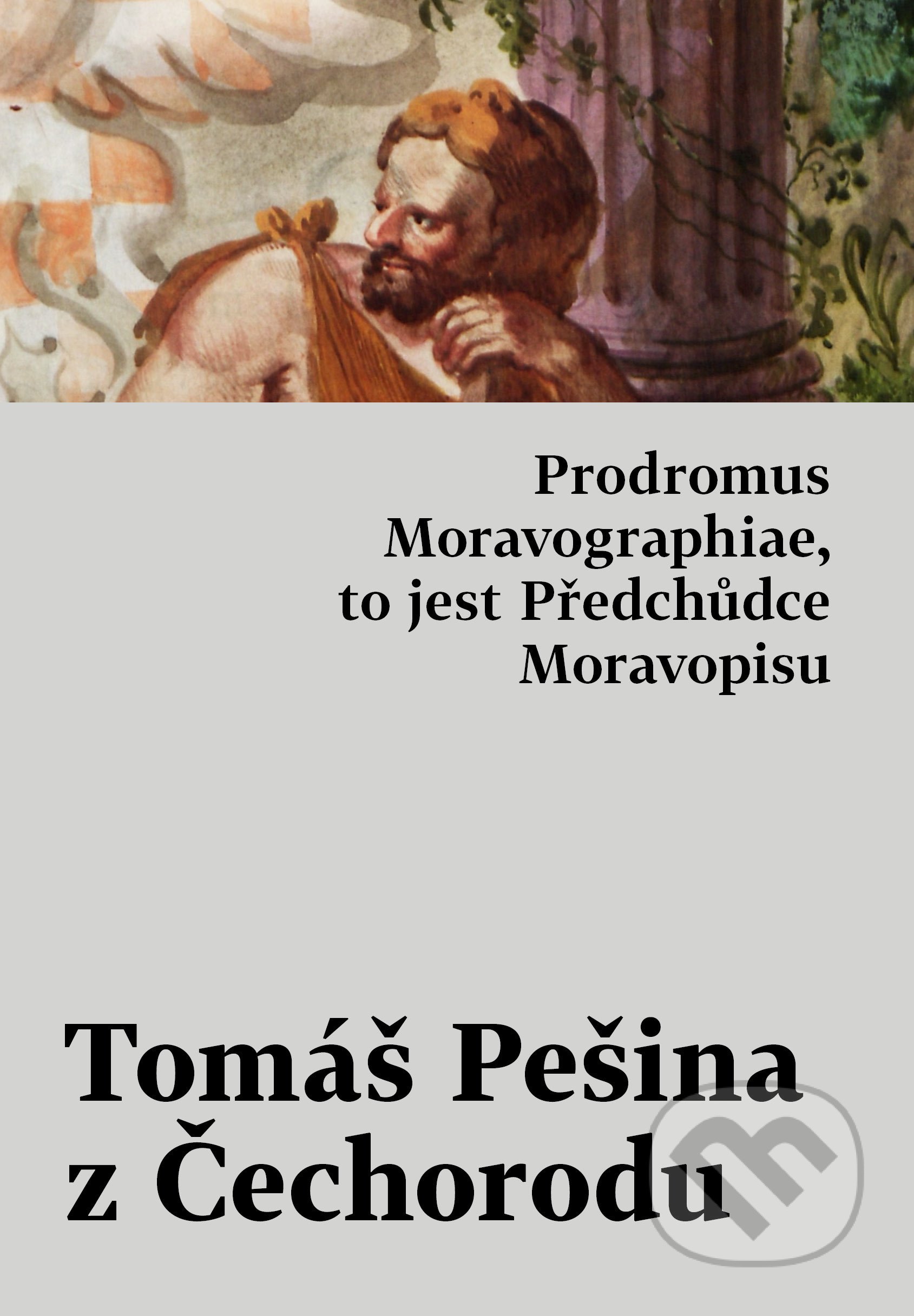 Kniha: Prodromus Moravographiae, to jest Předchůdce Moravopisu (Tomáš Pešina z Čechorodu). Host, 2021 Kniha: Prodromus Moravographiae, to jest Předchůdce Moravopisu (Tomáš Pešina z Čechorodu). Host, 2021