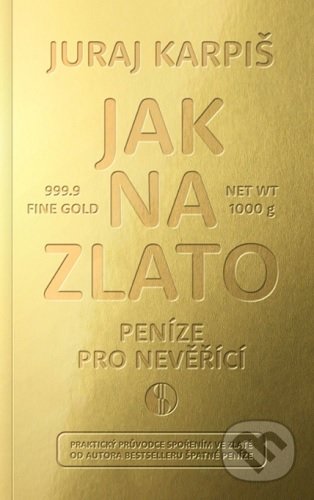 Kniha: Jak na zlato - Peníze pro nevěřící (Juraj Karpiš). Bajkal, 2021 Kniha: Jak na zlato - Peníze pro nevěřící (Juraj Karpiš). Bajkal, 2021