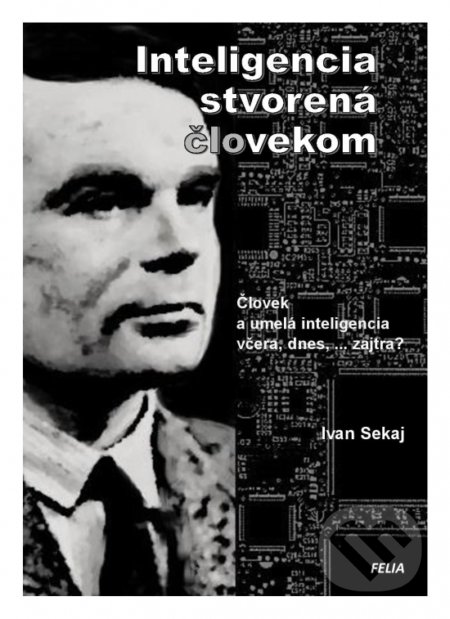 Kniha: Inteligencia stvorená človekom (Ivan Sekaj). Felia, 2021 Kniha: Inteligencia stvorená človekom (Ivan Sekaj). Felia, 2021
