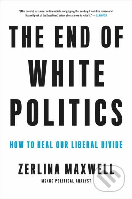 Kniha: The End of White Politics (Zerlina Maxwell). Hachette Book Group US, 2021 Kniha: The End of White Politics (Zerlina Maxwell). Hachette Book Group US, 2021