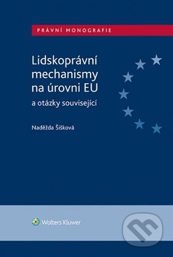 Kniha: Lidskoprávní mechanismy na úrovni EU a otázky související (Naděžda Šišková). Wolters Kluwer ČR, 2021 Kniha: Lidskoprávní mechanismy na úrovni EU a otázky související (Naděžda Šišková). Wolters Kluwer ČR, 2021