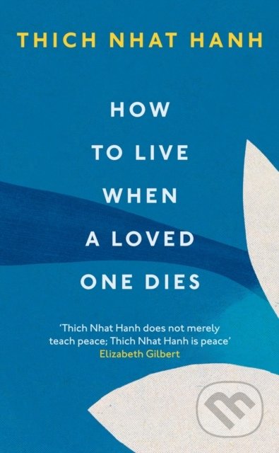 Kniha: How To Live When A Loved One Dies (Thich Nhat Hanh). Rider & Co, 2021 Kniha: How To Live When A Loved One Dies (Thich Nhat Hanh). Rider & Co, 2021
