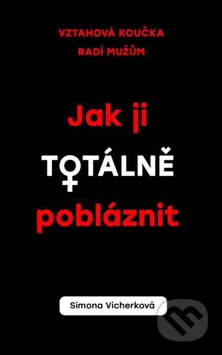 Kniha: Jak ji totálně pobláznit (Simona Vicherková). Esence, 2021 Kniha: Jak ji totálně pobláznit (Simona Vicherková). Esence, 2021