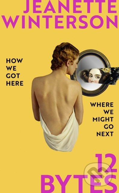 Kniha: 12 Bytes (Jeanette Winterson). Jonathan Cape, 2021 Kniha: 12 Bytes (Jeanette Winterson). Jonathan Cape, 2021