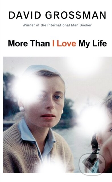 Kniha: More Than I Love My Life (David Grossman). Jonathan Cape, 2021 Kniha: More Than I Love My Life (David Grossman). Jonathan Cape, 2021