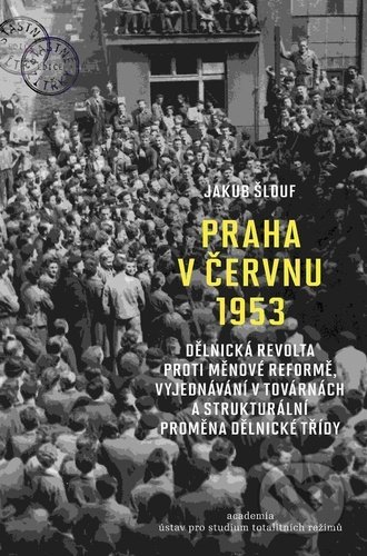 Kniha: Praha v červnu 1953 (Jakub Šlouf). Academia, 2021 Kniha: Praha v červnu 1953 (Jakub Šlouf). Academia, 2021