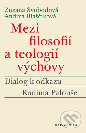 Kniha: Mezi filosofií a teologií výchovy (Andrea Blaščíková a Zuzana Svobodová). Karolinum, 2021 Kniha: Mezi filosofií a teologií výchovy (Andrea Blaščíková a Zuzana Svobodová). Karolinum, 2021