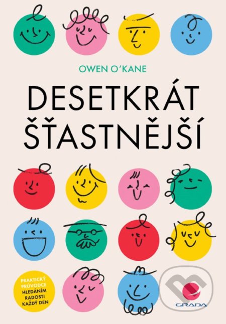 Kniha: Desetkrát šťastnější (Owen O'Kane). Grada, 2021 Kniha: Desetkrát šťastnější (Owen O'Kane). Grada, 2021
