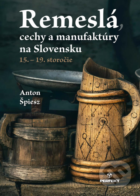 Kniha: Remeslá, cechy a manufaktúry na Slovensku (Anton Špiesz). Perfekt, 2021 Kniha: Remeslá, cechy a manufaktúry na Slovensku (Anton Špiesz). Perfekt, 2021