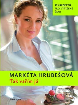 Kniha: Tak vařím já (Markéta Hrubešová). Mladá fronta, 2011 Kniha: Tak vařím já (Markéta Hrubešová). Mladá fronta, 2011