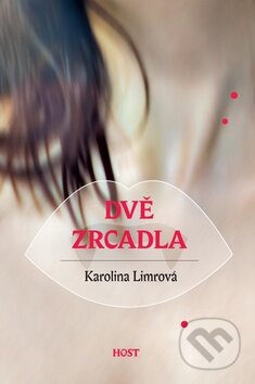 Kniha: Dvě zrcadla (Karolina Limrová). Host, 2011 Kniha: Dvě zrcadla (Karolina Limrová). Host, 2011