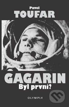 Kniha: Gagarin: Byl první? (Pavel Toufar). Olympia, 2011 Kniha: Gagarin: Byl první? (Pavel Toufar). Olympia, 2011