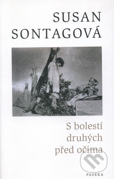 Kniha: S bolestí druhých před očima (Susan Sontagová). Paseka, 2011 Kniha: S bolestí druhých před očima (Susan Sontagová). Paseka, 2011