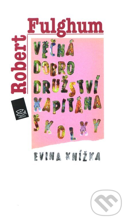 Kniha: Věčná dobrodružství Kapitána Školky (Robert Fulghum). Argo, 2011 Kniha: Věčná dobrodružství Kapitána Školky (Robert Fulghum). Argo, 2011