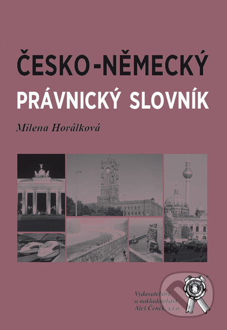 Kniha: Česko-německý právnický slovník (Milena Horálková). Aleš Čeněk, 2011 Kniha: Česko-německý právnický slovník (Milena Horálková). Aleš Čeněk, 2011