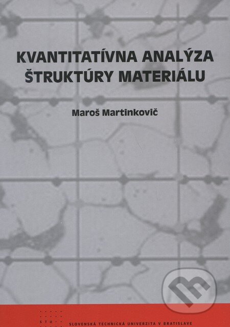 Kniha: Kvantitatívna analýza štruktúry materiálu (Maroš Martinkovič). STU, 2011 Kniha: Kvantitatívna analýza štruktúry materiálu (Maroš Martinkovič). STU, 2011