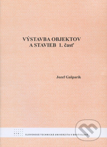 Kniha: Výstavba objektov a stavieb (1. časť) (Jozef Gašparík). STU, 2008 Kniha: Výstavba objektov a stavieb (1. časť) (Jozef Gašparík). STU, 2008