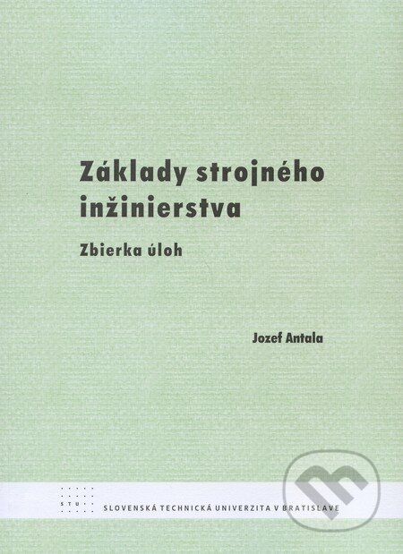 Kniha: Základy strojného inžinierstva (Jozef Antala). STU, 2008 Kniha: Základy strojného inžinierstva (Jozef Antala). STU, 2008