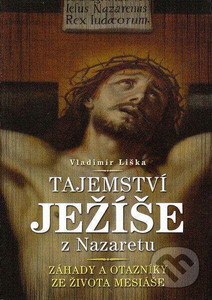 Kniha: Tajemství Ježíše z Nazaretu (Vladimír Liška). XYZ, 2011 Kniha: Tajemství Ježíše z Nazaretu (Vladimír Liška). XYZ, 2011