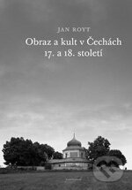 Kniha: Obraz a kult v Čechách 17. a 18. století (Jan Royt). Karolinum, 2011 Kniha: Obraz a kult v Čechách 17. a 18. století (Jan Royt). Karolinum, 2011