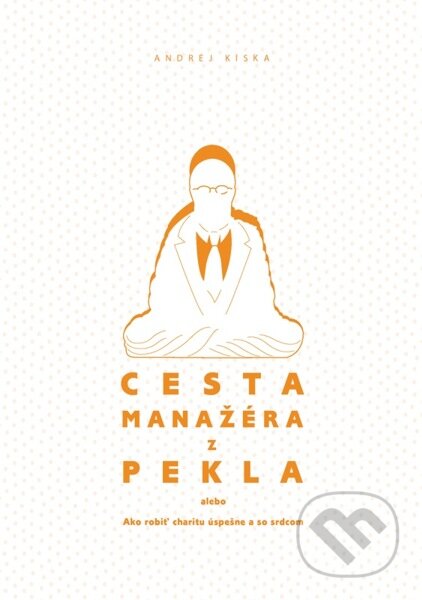 E-kniha: Cesta manažéra z pekla (Andrej Kiska). Andrej Kiska, 2011 E-kniha: Cesta manažéra z pekla (Andrej Kiska). Andrej Kiska, 2011