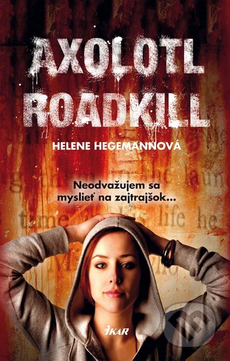 Kniha: Axolotl Roadkill (Helene Hegemannová). Ikar, 2011 Kniha: Axolotl Roadkill (Helene Hegemannová). Ikar, 2011