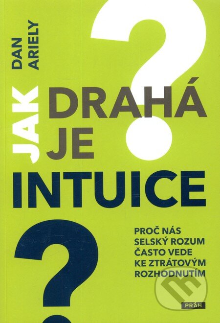 Kniha: Jak drahá je intuice? (Dan Ariely). Práh, 2011 Kniha: Jak drahá je intuice? (Dan Ariely). Práh, 2011