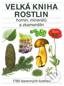 Kniha: Velká kniha rostlin, hornin, minerálů a zkamenělin (Príroda). Príroda Kniha: Velká kniha rostlin, hornin, minerálů a zkamenělin (Príroda). Príroda