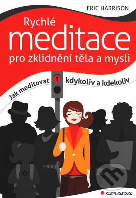 Kniha: Rychlé meditace pro zklidnění těla a mysli (Eric Harrison). Grada, 2011 Kniha: Rychlé meditace pro zklidnění těla a mysli (Eric Harrison). Grada, 2011