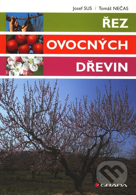 Kniha: Řez ovocných dřevin (Josef Sus a Tomáš Nečas). Grada, 2011 Kniha: Řez ovocných dřevin (Josef Sus a Tomáš Nečas). Grada, 2011