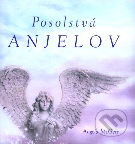 Kniha: Posolstvá anjelov (Angela McGerr). Ottovo nakladateľstvo, 2011 Kniha: Posolstvá anjelov (Angela McGerr). Ottovo nakladateľstvo, 2011