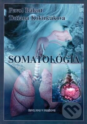 Kniha: Somatológia (Pavol Bálent a Tatiana Kokinčáková). Ústav sociálnych vied a zdravotníctva bl. P. P. Gojdiča Kniha: Somatológia (Pavol Bálent a Tatiana Kokinčáková). Ústav sociálnych vied a zdravotníctva bl. P. P. Gojdiča