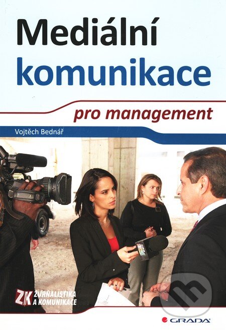 Kniha: Mediální komunikace pro management (Vojtěch Bednář). Grada, 2011 Kniha: Mediální komunikace pro management (Vojtěch Bednář). Grada, 2011