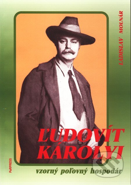 Kniha: Ľudovít Karolyi - vzorný poľovný hospodár (Ladislav Molnár). PaRPress, 2001 Kniha: Ľudovít Karolyi - vzorný poľovný hospodár (Ladislav Molnár). PaRPress, 2001