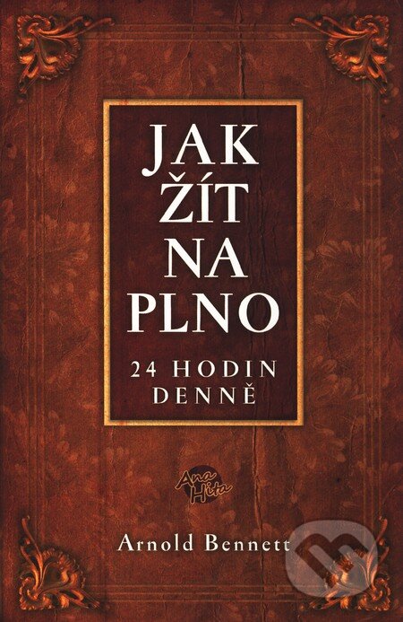 Kniha: Jak žít naplno (Arnold Bennett). Anahita, 2011 Kniha: Jak žít naplno (Arnold Bennett). Anahita, 2011