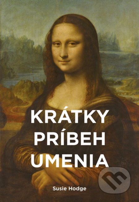 Kniha: Krátky príbeh umenia (Susie Hodge). Ikar, 2021 Kniha: Krátky príbeh umenia (Susie Hodge). Ikar, 2021
