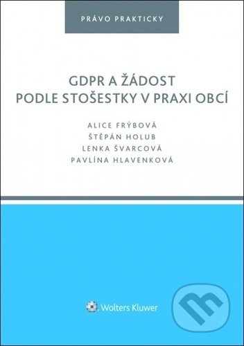 Kniha: GDPR a žádost podle stošestky v praxi obcí (Alice Frýbová, Štěpán Holub a Lenka Švarcová). Wolters Kluwer ČR, 2021 Kniha: GDPR a žádost podle stošestky v praxi obcí (Alice Frýbová, Štěpán Holub a Lenka Švarcová). Wolters Kluwer ČR, 2021