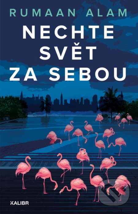 Kniha: Nechte svět za sebou (Rumaan Alam). Kalibr, 2021 Kniha: Nechte svět za sebou (Rumaan Alam). Kalibr, 2021