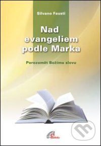 Kniha: Nad evangeliem podle Marka (Silvano Fausti). Paulínky, 2007 Kniha: Nad evangeliem podle Marka (Silvano Fausti). Paulínky, 2007