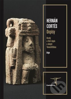Kniha: Dopisy (Hernán Cortés). Argo, 2021 Kniha: Dopisy (Hernán Cortés). Argo, 2021