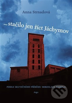 Kniha: ... stačilo jen říct Jáchymov (Anna Strnadová). Argo, 2021 Kniha: ... stačilo jen říct Jáchymov (Anna Strnadová). Argo, 2021