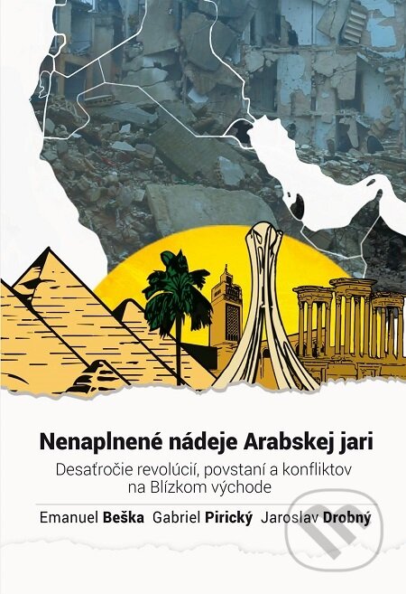 E-kniha: Nenaplnené nádeje Arabskej jari (Emanuel Beška, Gabriel Pirický a Jaroslav Drobný). SAP - Slovak Academic Press s.r.o. E-kniha: Nenaplnené nádeje Arabskej jari (Emanuel Beška, Gabriel Pirický a Jaroslav Drobný). SAP - Slovak Academic Press s.r.o.