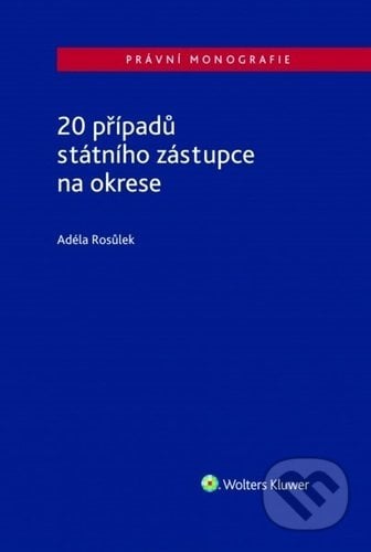 20 případů státního zástupce na okrese - Adéla Rosůlek, Wolters Kluwer ČR, 2021