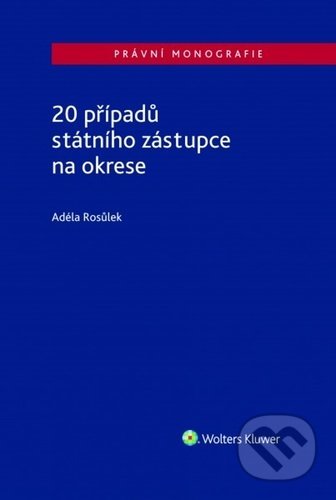 Kniha: 20 případů státního zástupce na okrese (Adéla Rosůlek). Wolters Kluwer ČR, 2021 Kniha: 20 případů státního zástupce na okrese (Adéla Rosůlek). Wolters Kluwer ČR, 2021