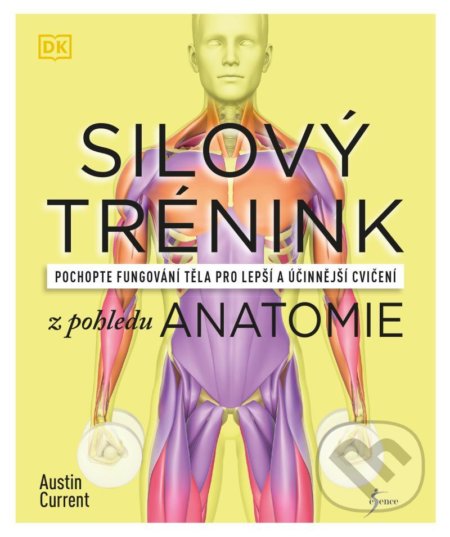 Kniha: Silový trénink z pohledu anatomie (Austin Current). Esence, 2021 Kniha: Silový trénink z pohledu anatomie (Austin Current). Esence, 2021